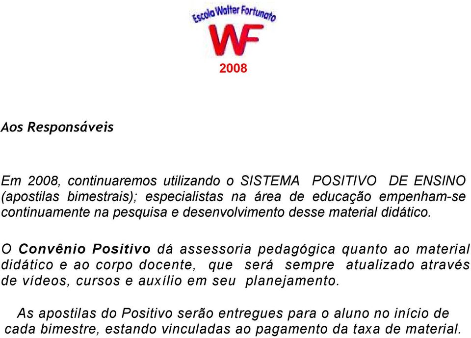 O Convênio Positivo dá assessoria pedagógica quanto ao material didático e ao corpo docente, que será sempre atualizado através de