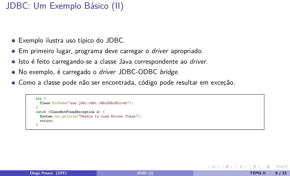 Como a classe pode não ser encontrada, código pode resultar em exceção. try { Class.forName("sun.jdbc.odbc.