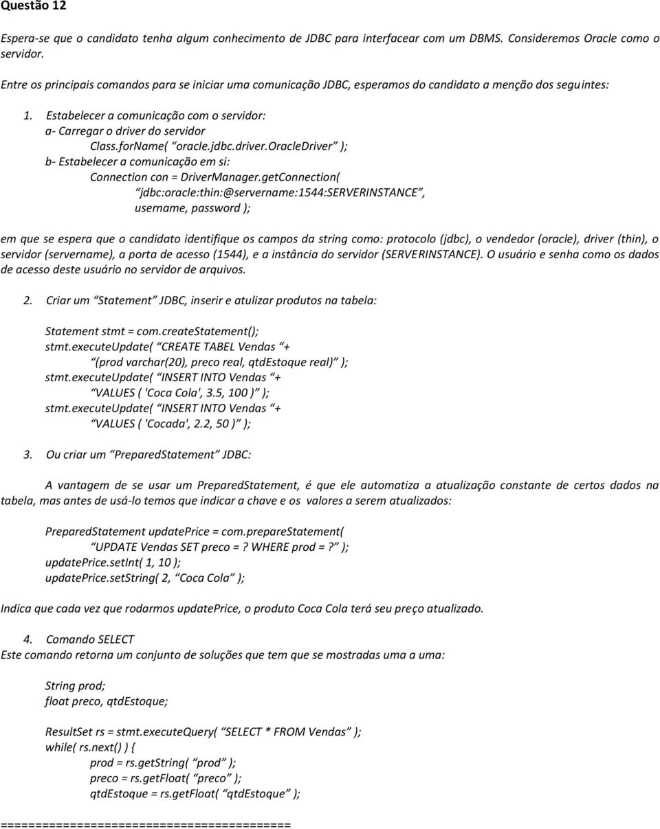 forName( oracle.jdbc.driver.oracledriver ); b- Estabelecer a comunicação em si: Connection con = DriverManager.