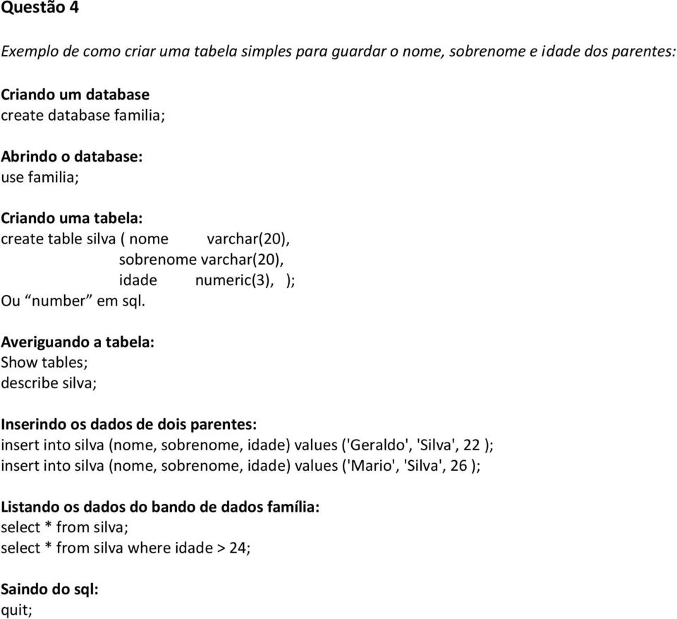 Averiguando a tabela: Show tables; describe silva; Inserindo os dados de dois parentes: insert into silva (nome, sobrenome, idade) values ('Geraldo', 'Silva', 22 );