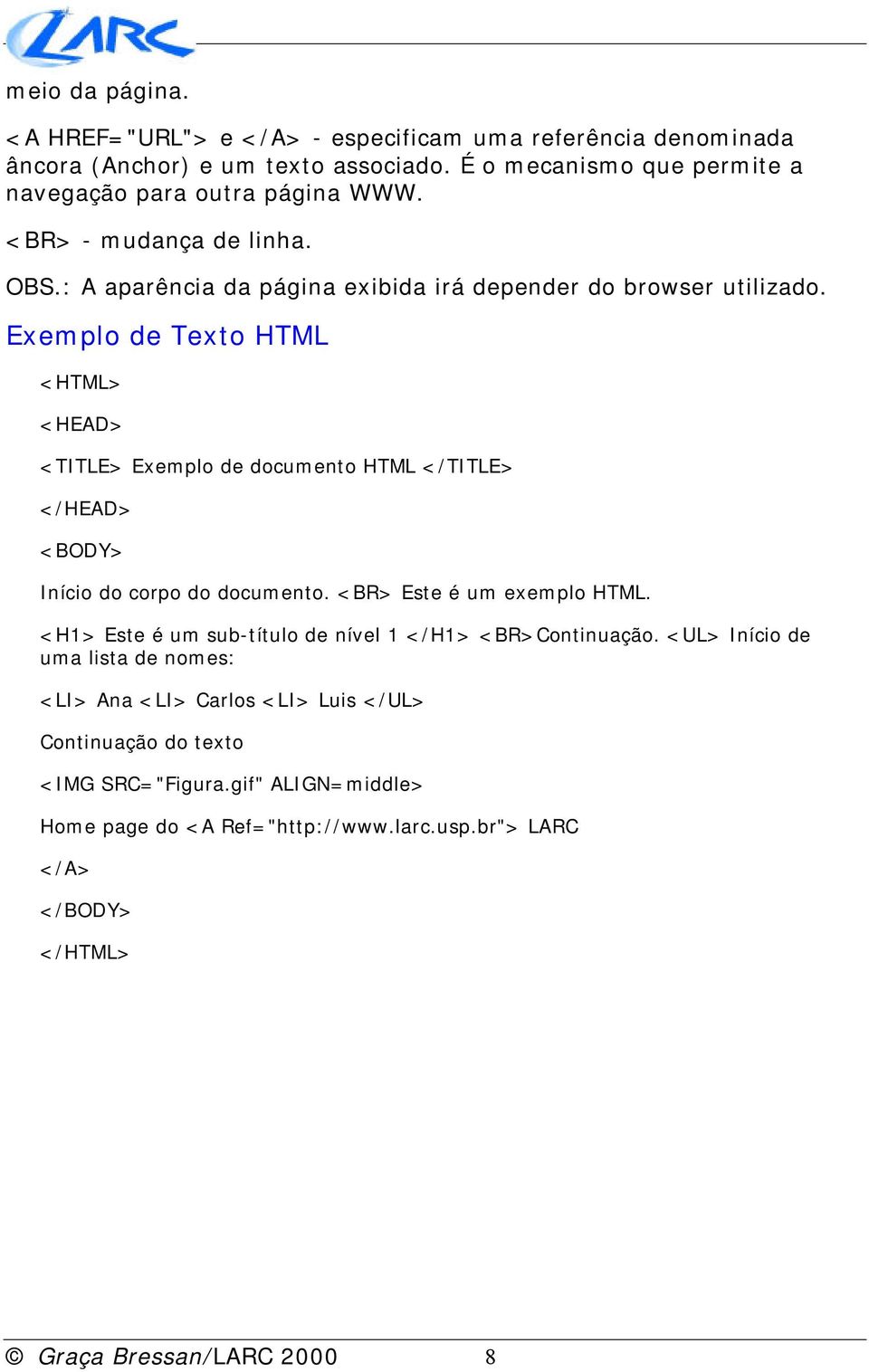 Exemplo de Texto HTML <HTML> <HEAD> <TITLE> Exemplo de documento HTML </TITLE> </HEAD> <BODY> Início do corpo do documento. <BR> Este é um exemplo HTML.