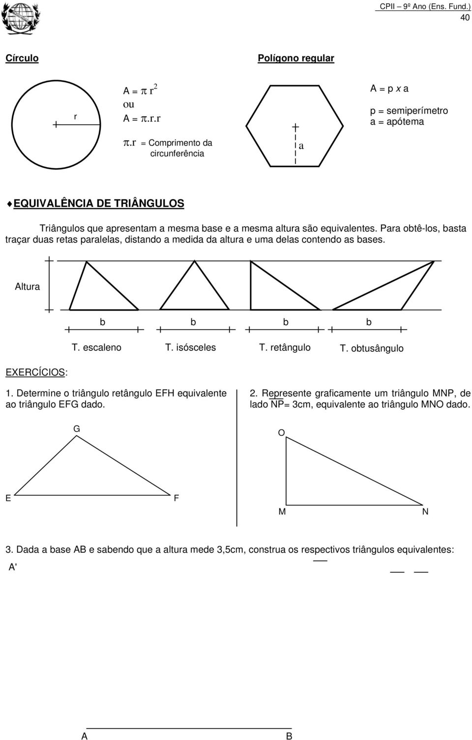 Para otê-os, asta traçar duas retas paraeas, distando a medida da atura e uma deas contendo as ases. tura T. escaeno T. isóscees T. retânguo T.