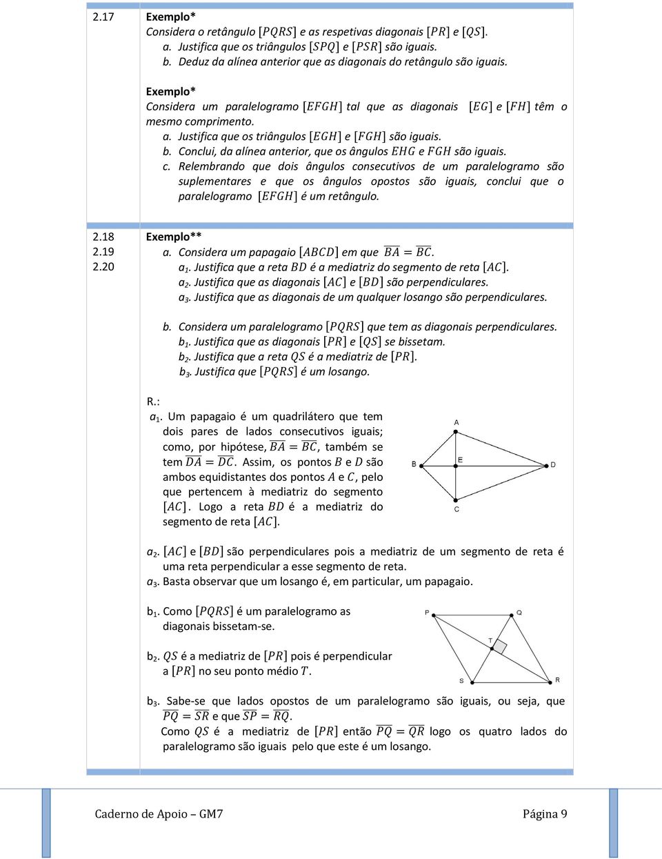 mprimento. a. Justifica que os triângulos e são iguais. b. Conclui, da alínea anterior, que os ângulos e são iguais. c.