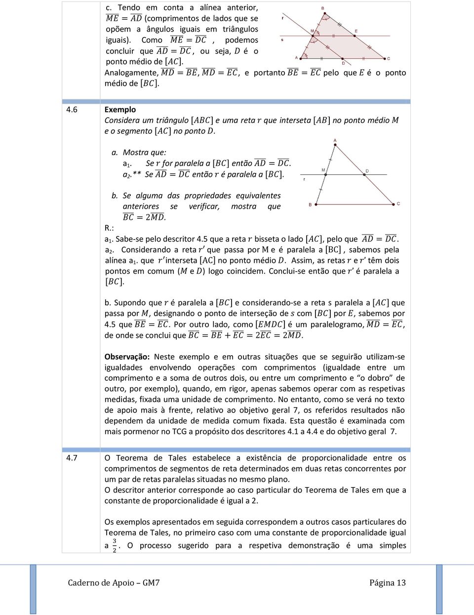 a 2.** Se então é paralela a. b. Se alguma das propriedades equivalentes anteriores se verificar, mostra que. R.: a 1. Sabe-se pelo descritor 4.5 que a reta bisseta o lado, pelo que. a 2.