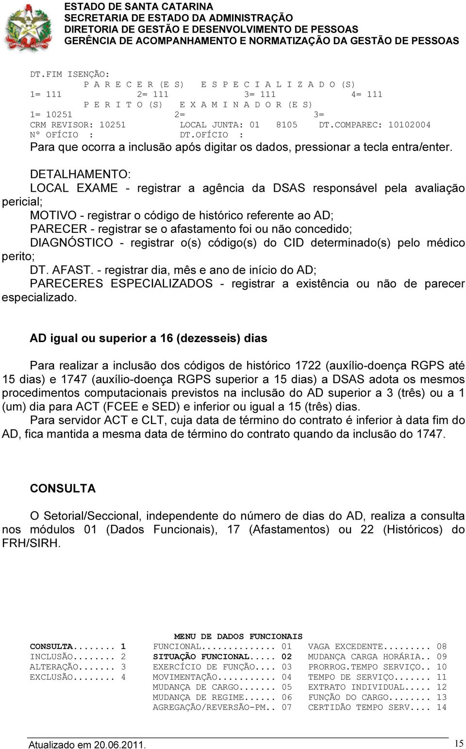 DETALHAMENTO: LOCAL EXAME - registrar a agência da DSAS responsável pela avaliação pericial; MOTIVO - registrar o código de histórico referente ao AD; PARECER - registrar se o afastamento foi ou não