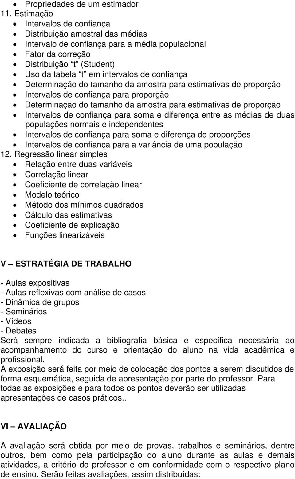 confiança Determinação do tamanho da amostra para estimativas de proporção Intervalos de confiança para proporção Determinação do tamanho da amostra para estimativas de proporção Intervalos de