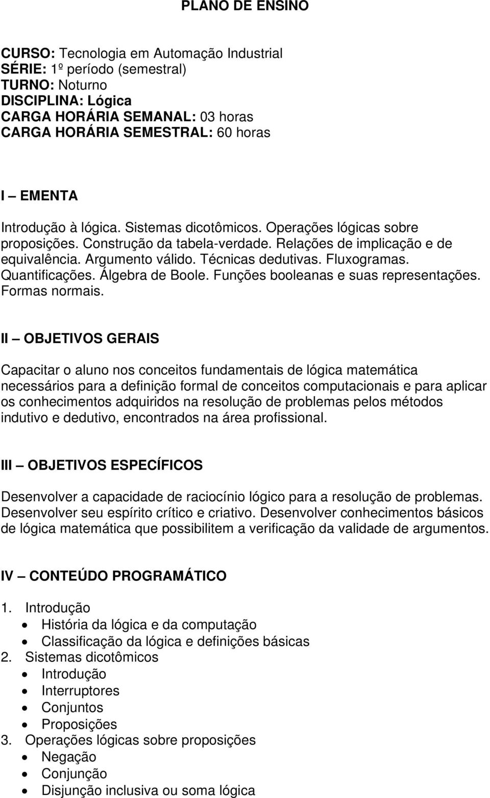 Fluxogramas. Quantificações. Álgebra de Boole. Funções booleanas e suas representações. Formas normais.