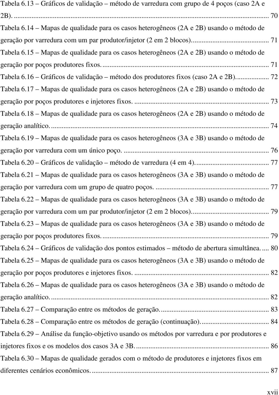 Mapas de qualidade para os casos heterogêneos (2A e 2B) usando o método de geração por poços produtores fixos... 7 Tabela 6.6 Gráficos de validação método dos produtores fixos (caso 2A e 2B).