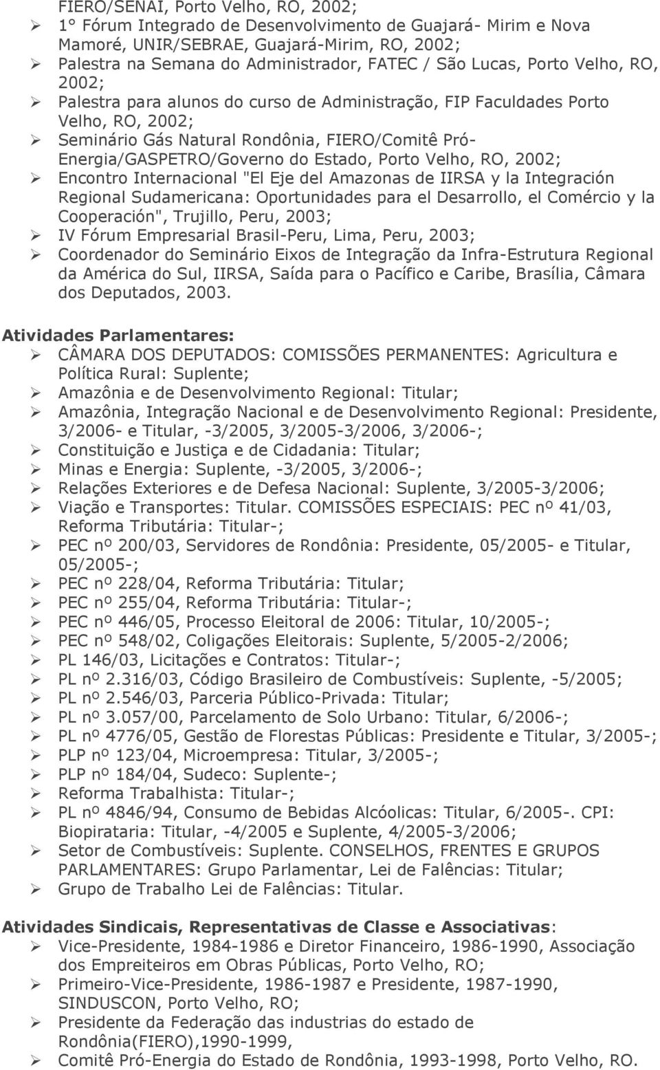 Porto Velho, RO, 2002; Encontro Internacional "El Eje del Amazonas de IIRSA y la Integración Regional Sudamericana: Oportunidades para el Desarrollo, el Comércio y la Cooperación", Trujillo, Peru,