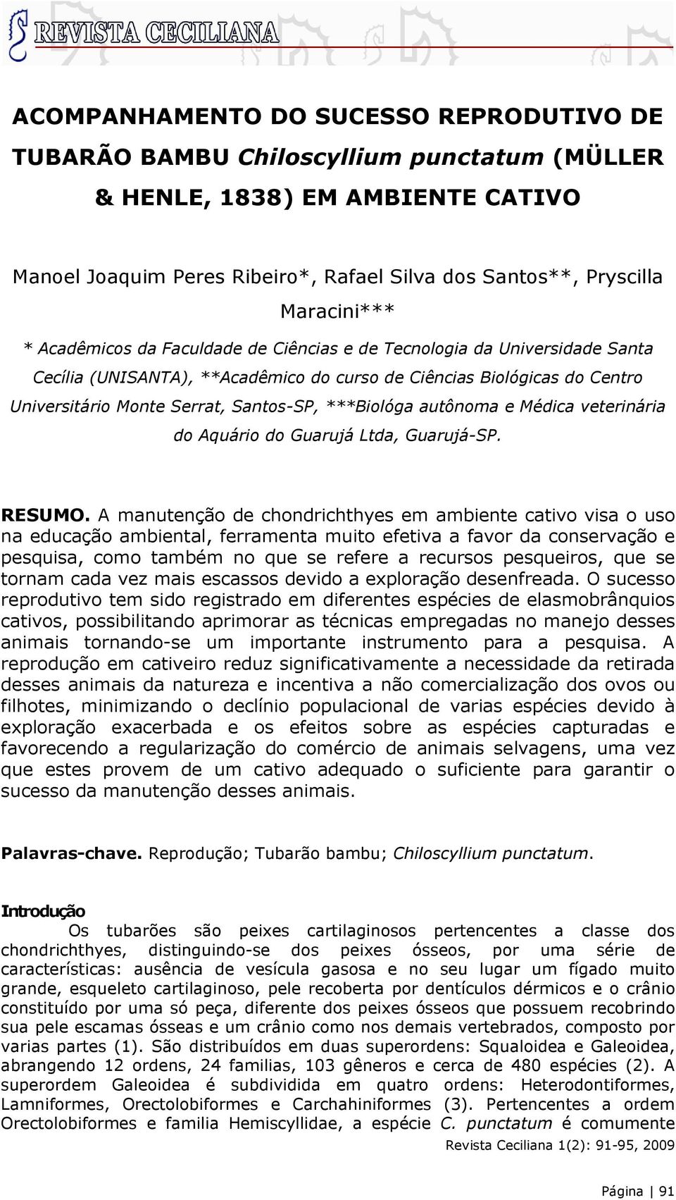 Santos-SP, ***Biológa autônoma e Médica veterinária do Aquário do Guarujá Ltda, Guarujá-SP. RESUMO.