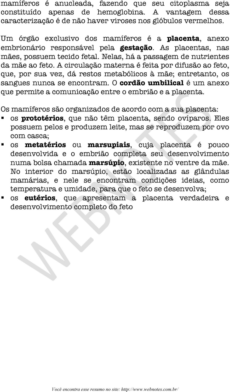 A circulação materna é feita por difusão ao feto, que, por sua vez, dá restos metabólicos à mãe; entretanto, os sangues nunca se encontram.