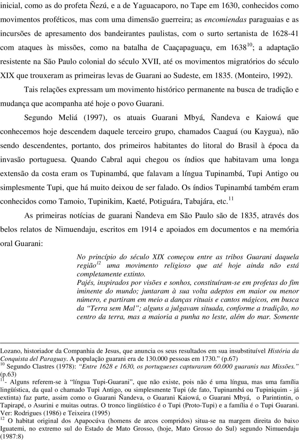 movimentos migratórios do século XIX que trouxeram as primeiras levas de Guarani ao Sudeste, em 1835. (Monteiro, 1992).