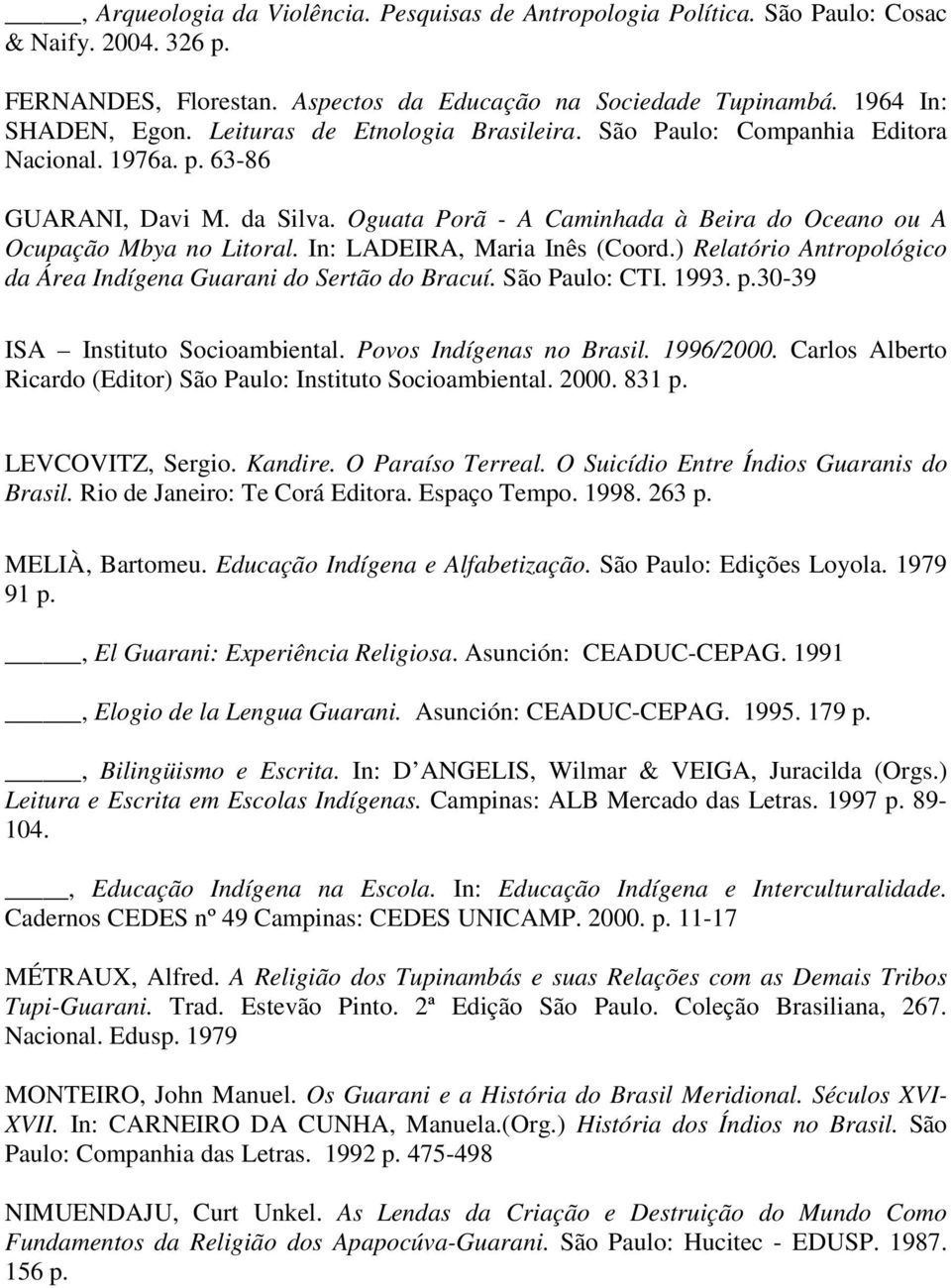 In: LADEIRA, Maria Inês (Coord.) Relatório Antropológico da Área Indígena Guarani do Sertão do Bracuí. São Paulo: CTI. 1993. p.30-39 ISA Instituto Socioambiental. Povos Indígenas no Brasil. 1996/2000.