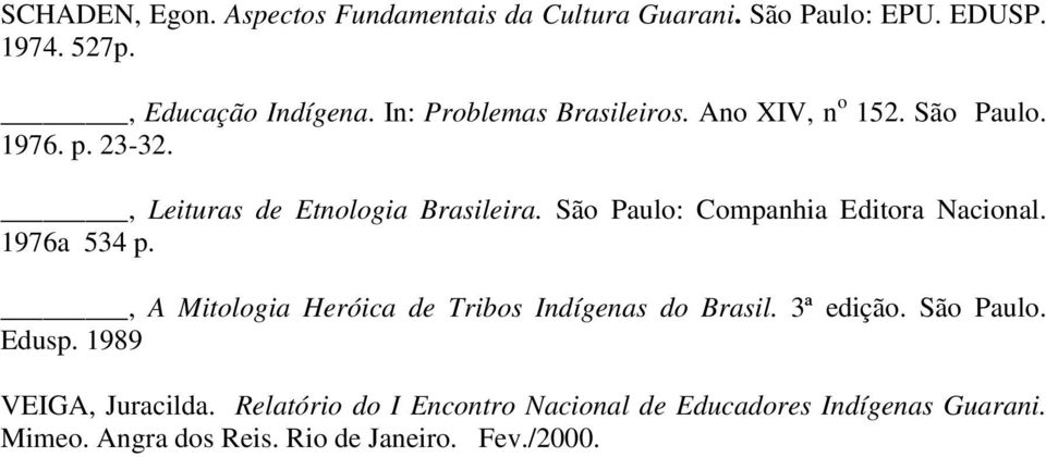 São Paulo: Companhia Editora Nacional. 1976a 534 p., A Mitologia Heróica de Tribos Indígenas do Brasil. 3ª edição.