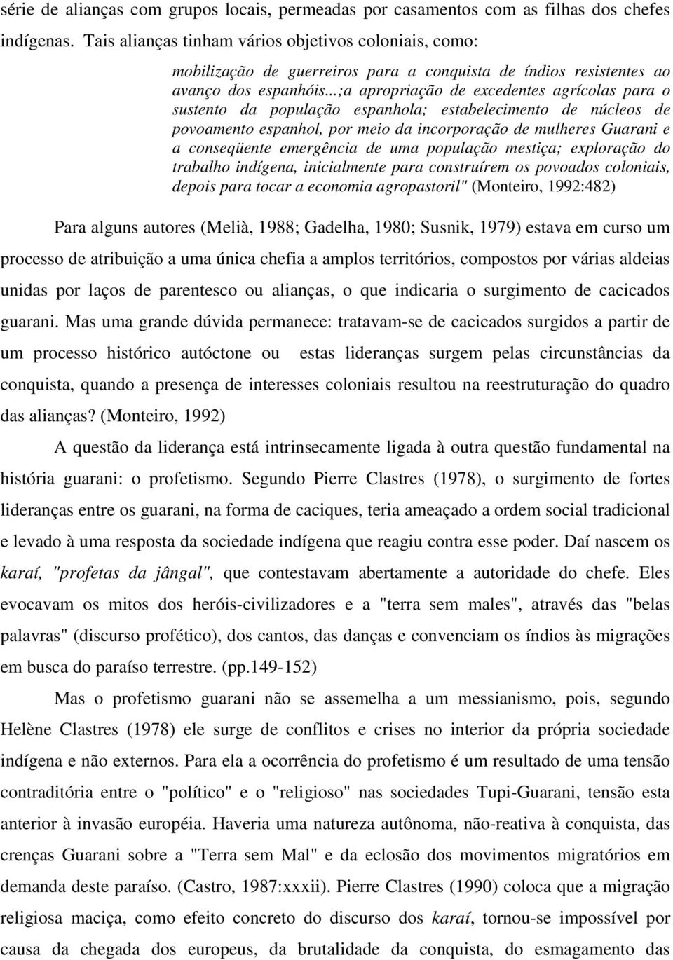 ..;a apropriação de excedentes agrícolas para o sustento da população espanhola; estabelecimento de núcleos de povoamento espanhol, por meio da incorporação de mulheres Guarani e a conseqüente