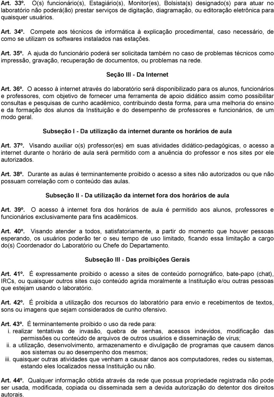 usuários. Art. 34º. Compete aos técnicos de informática à explicação procedimental, caso necessário, de como se utilizam os softwares instalados nas estações. Art. 35º.