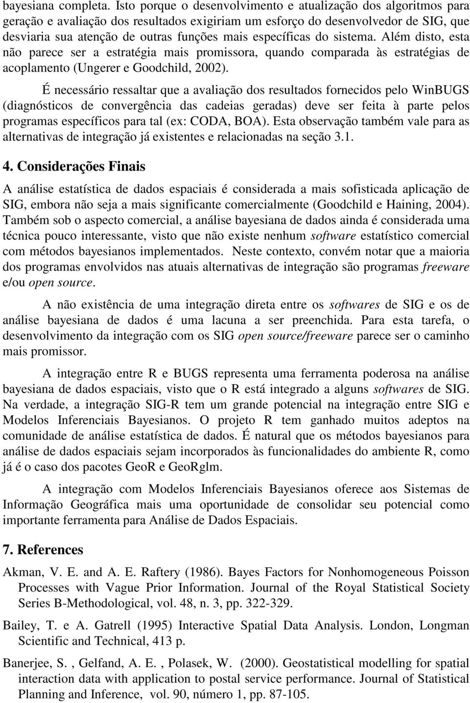 específicas do sistema. Além disto, esta não parece ser a estratégia mais promissora, quando comparada às estratégias de acoplamento (Ungerer e Goodchild, 2002).