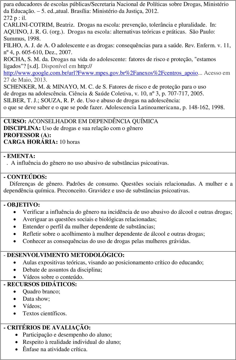 O adolescente e as drogas: consequências para a saúde. Rev. Enferm. v. 11, nº 4, p. 605-610, Dez., 2007. ROCHA, S. M. da. Drogas na vida do adolescente: fatores de risco e proteção, "estamos ligados"?