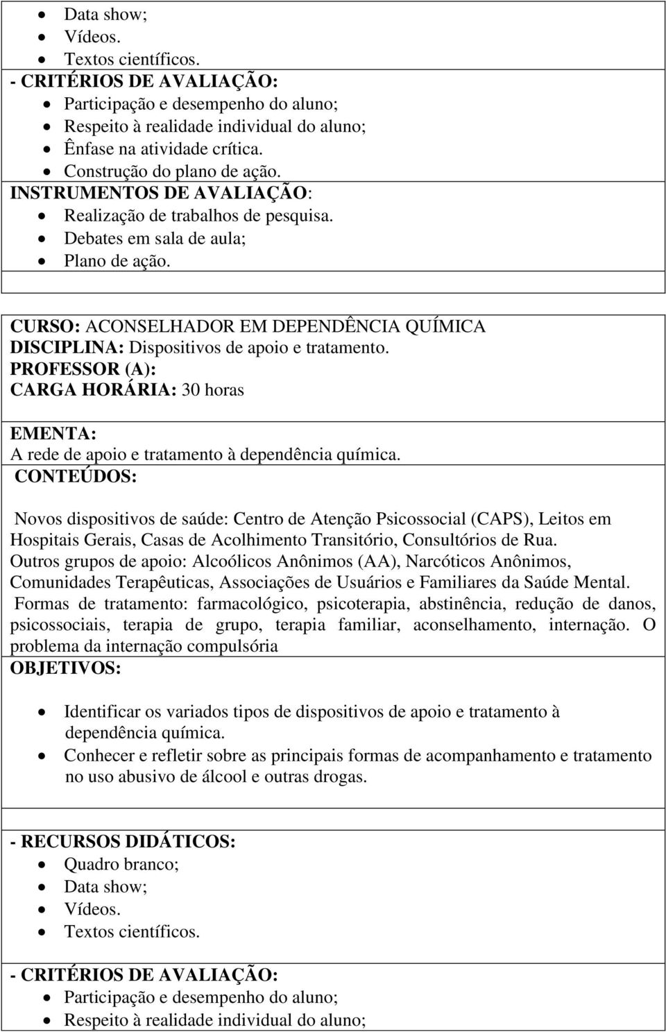 CARGA HORÁRIA: 30 horas EMENTA: A rede de apoio e tratamento à dependência química.