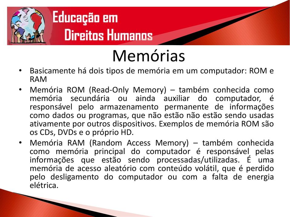 Exemplos de memória ROM são os CDs, DVDs e o próprio HD.