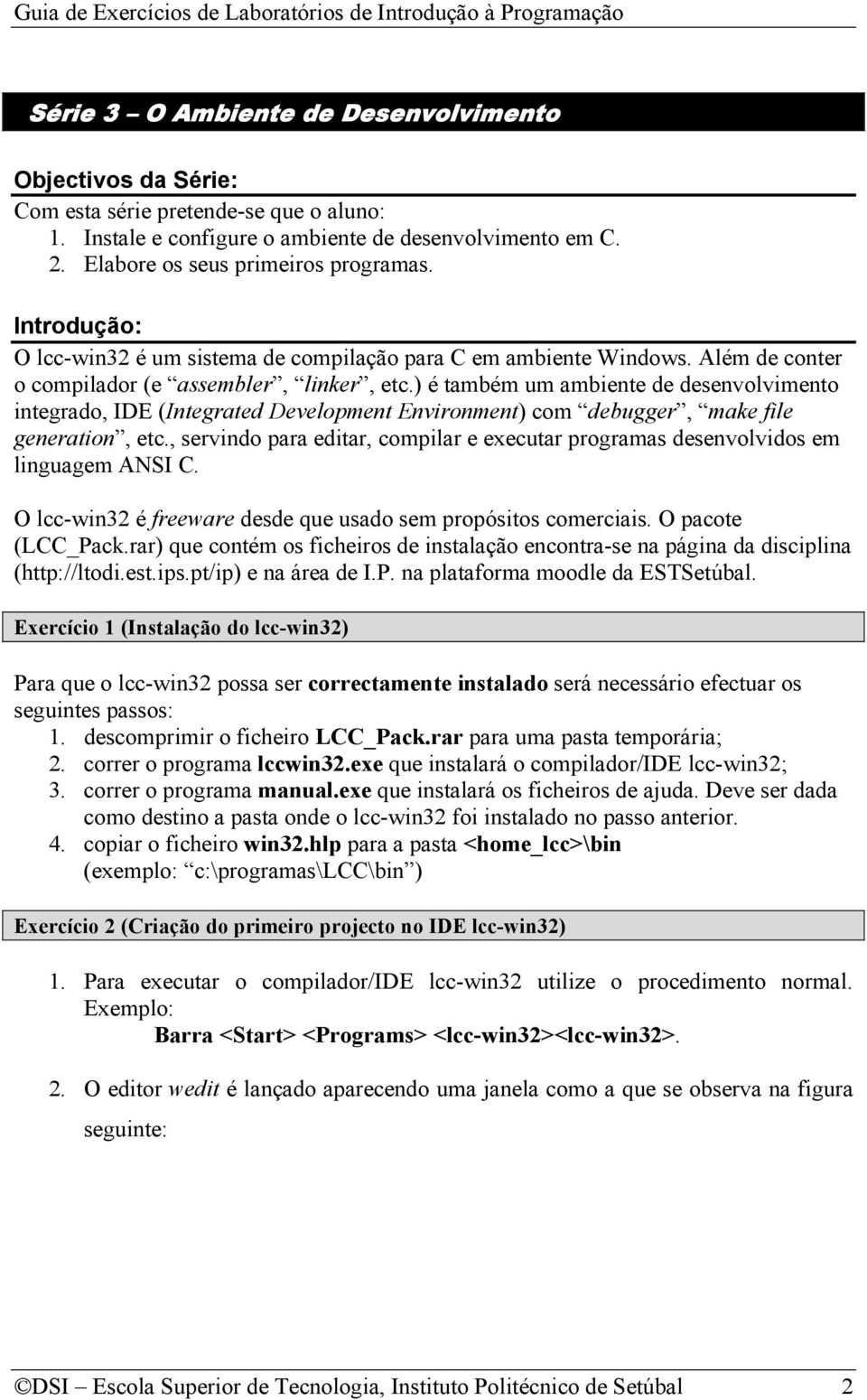 ) é também um ambiente de desenvolvimento integrado, IDE (Integrated Development Environment) com debugger, make file generation, etc.