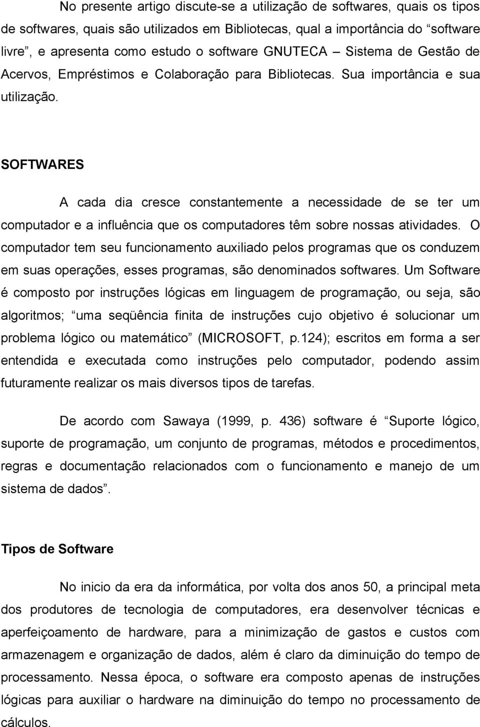 SOFTWARES A cada dia cresce constantemente a necessidade de se ter um computador e a influência que os computadores têm sobre nossas atividades.