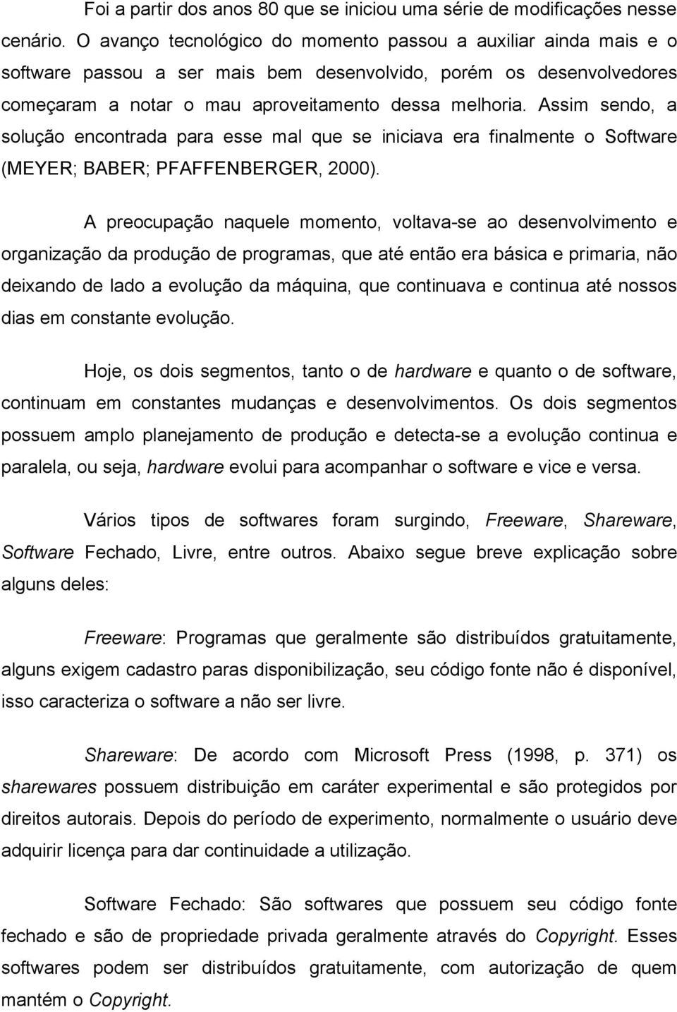 Assim sendo, a solução encontrada para esse mal que se iniciava era finalmente o Software (MEYER; BABER; PFAFFENBERGER, 2000).