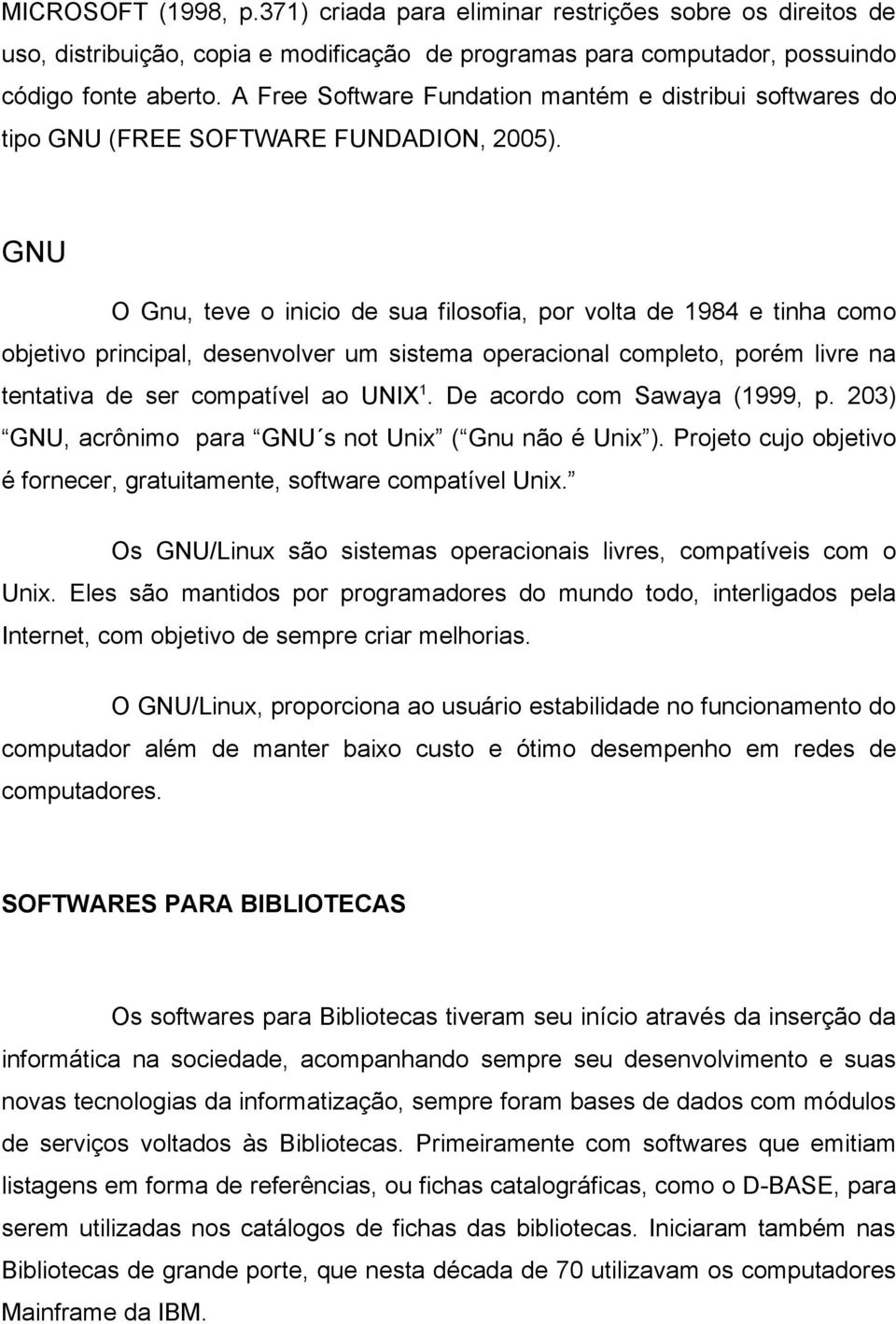 GNU O Gnu, teve o inicio de sua filosofia, por volta de 1984 e tinha como objetivo principal, desenvolver um sistema operacional completo, porém livre na tentativa de ser compatível ao UNIX 1.