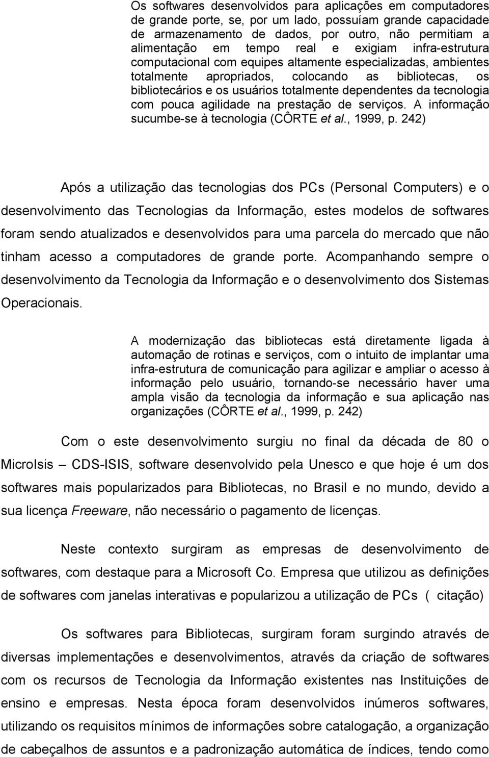 tecnologia com pouca agilidade na prestação de serviços. A informação sucumbe-se à tecnologia (CÔRTE et al., 1999, p.