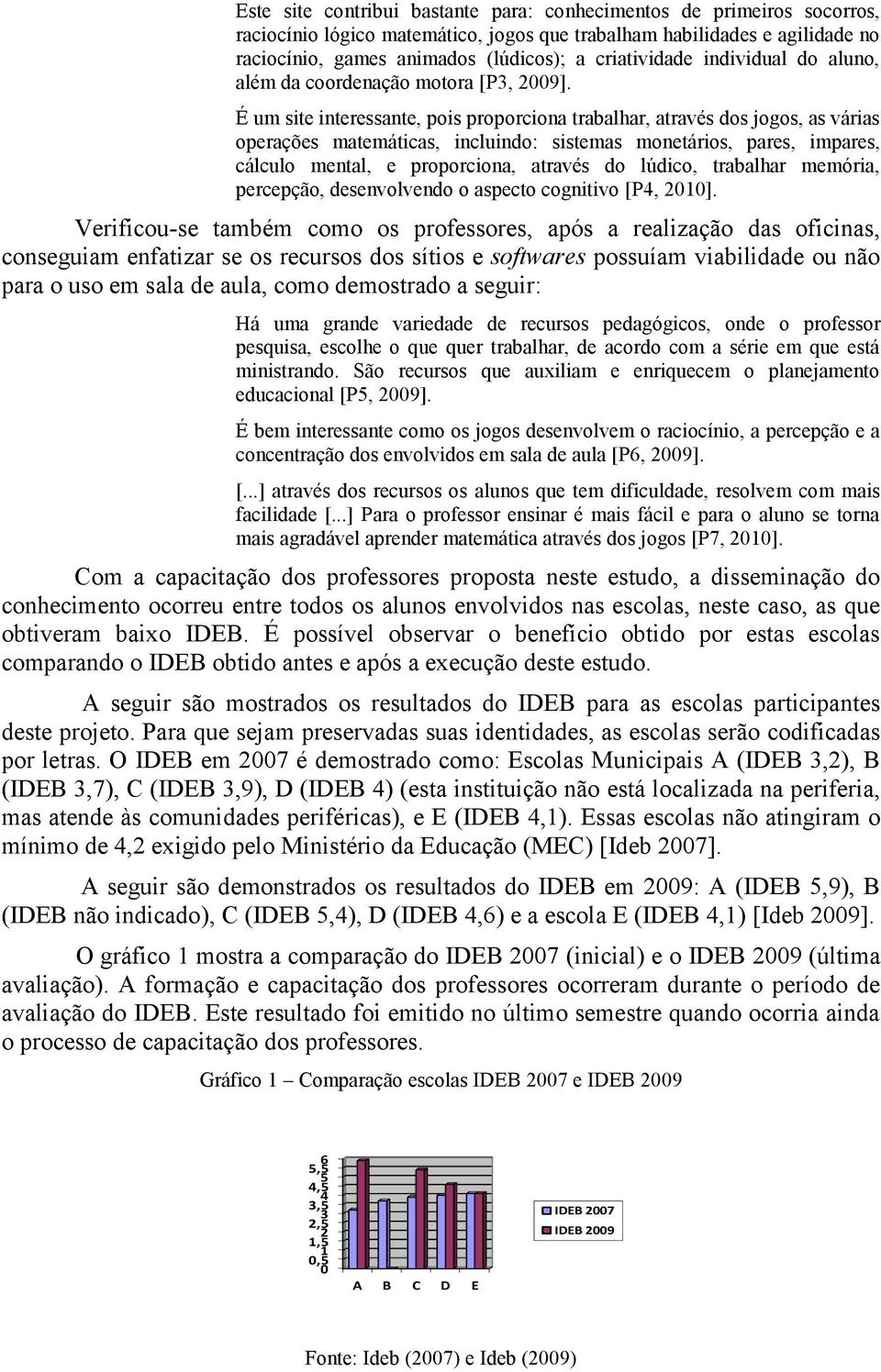 É um site interessante, pois proporciona trabalhar, através dos jogos, as várias operações matemáticas, incluindo: sistemas monetários, pares, impares, cálculo mental, e proporciona, através do