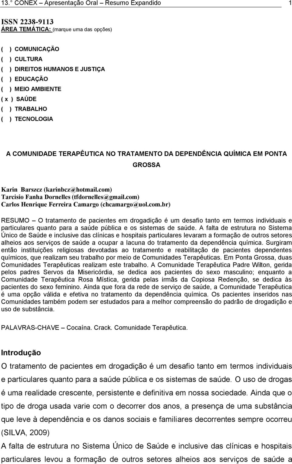 com) Carlos Henrique Ferreira Camargo (chcamargo@uol.com.br) RESUMO O tratamento de pacientes em drogadição é um desafio tanto em termos individuais e particulares quanto para a saúde pública e os sistemas de saúde.