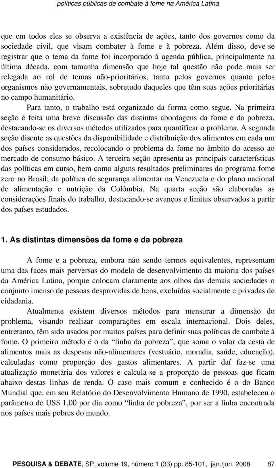 temas não-prioritários, tanto pelos governos quanto pelos organismos não governamentais, sobretudo daqueles que têm suas ações prioritárias no campo humanitário.