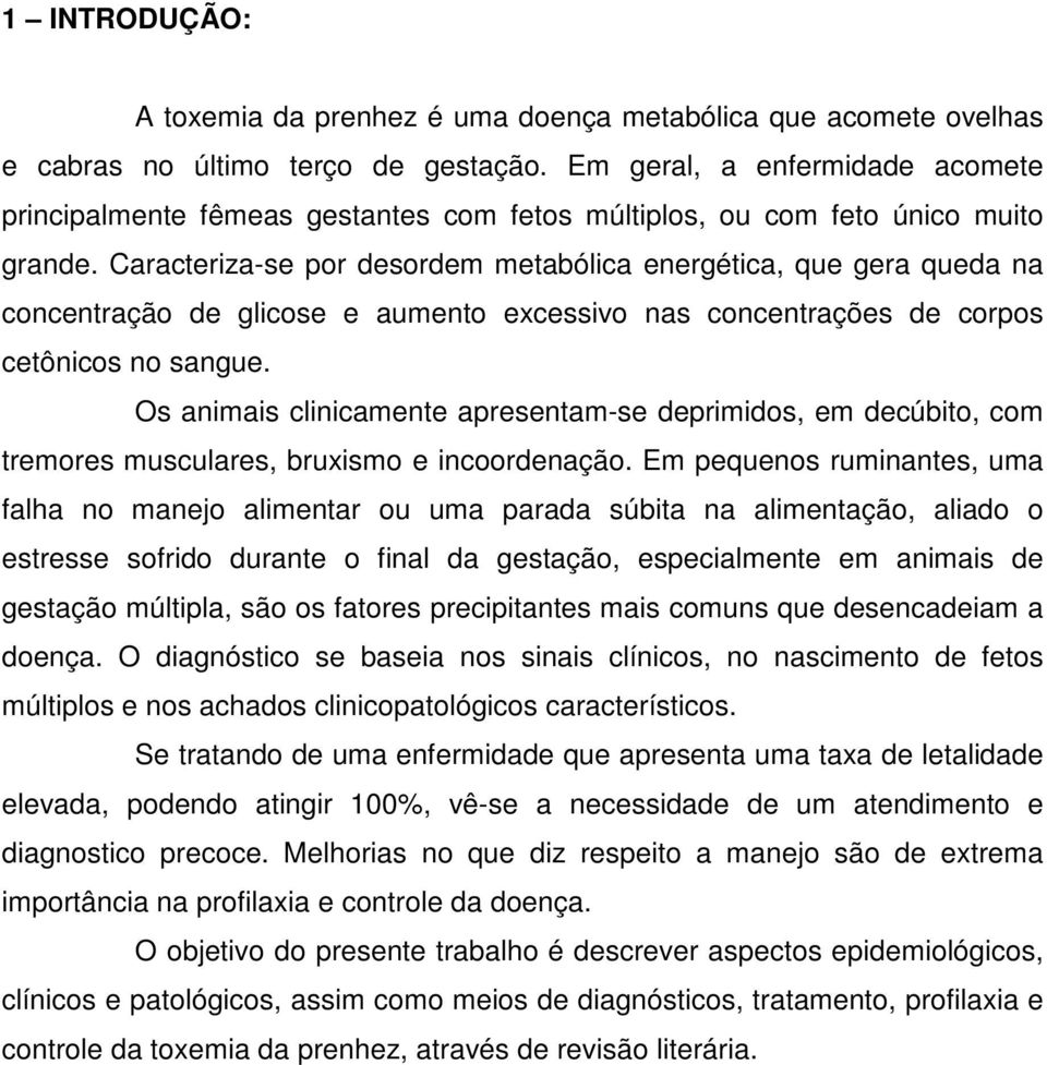 Caracteriza-se por desordem metabólica energética, que gera queda na concentração de glicose e aumento excessivo nas concentrações de corpos cetônicos no sangue.