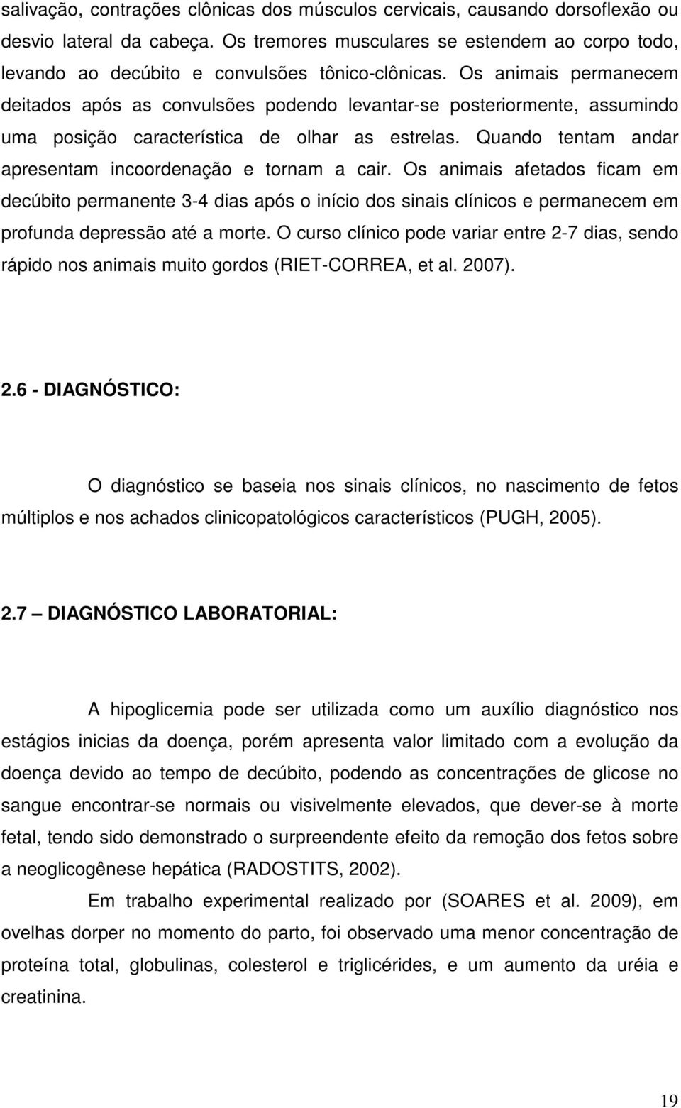 Os animais permanecem deitados após as convulsões podendo levantar-se posteriormente, assumindo uma posição característica de olhar as estrelas.