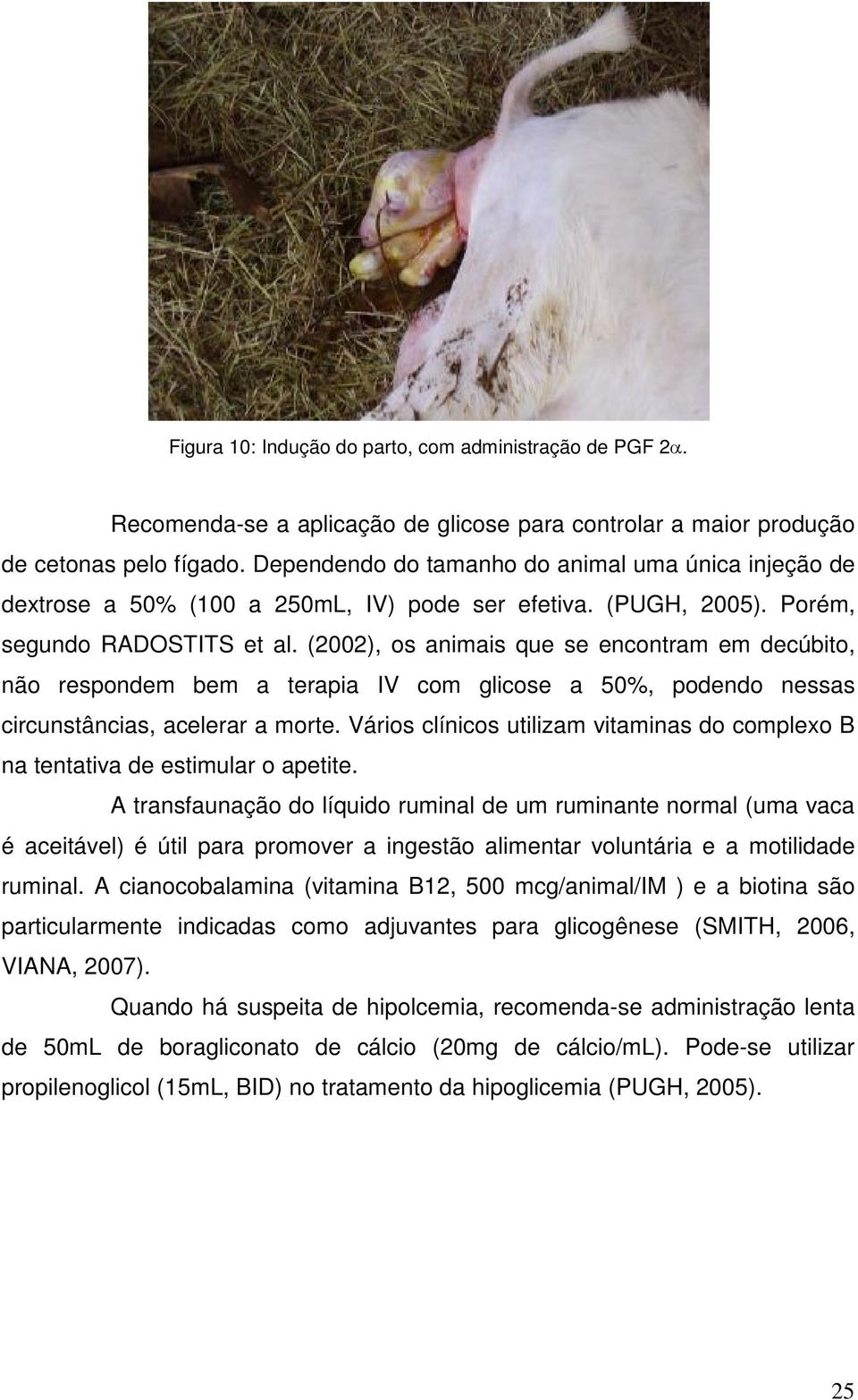 (2002), os animais que se encontram em decúbito, não respondem bem a terapia IV com glicose a 50%, podendo nessas circunstâncias, acelerar a morte.