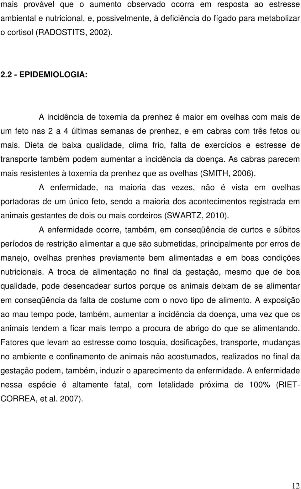 Dieta de baixa qualidade, clima frio, falta de exercícios e estresse de transporte também podem aumentar a incidência da doença.