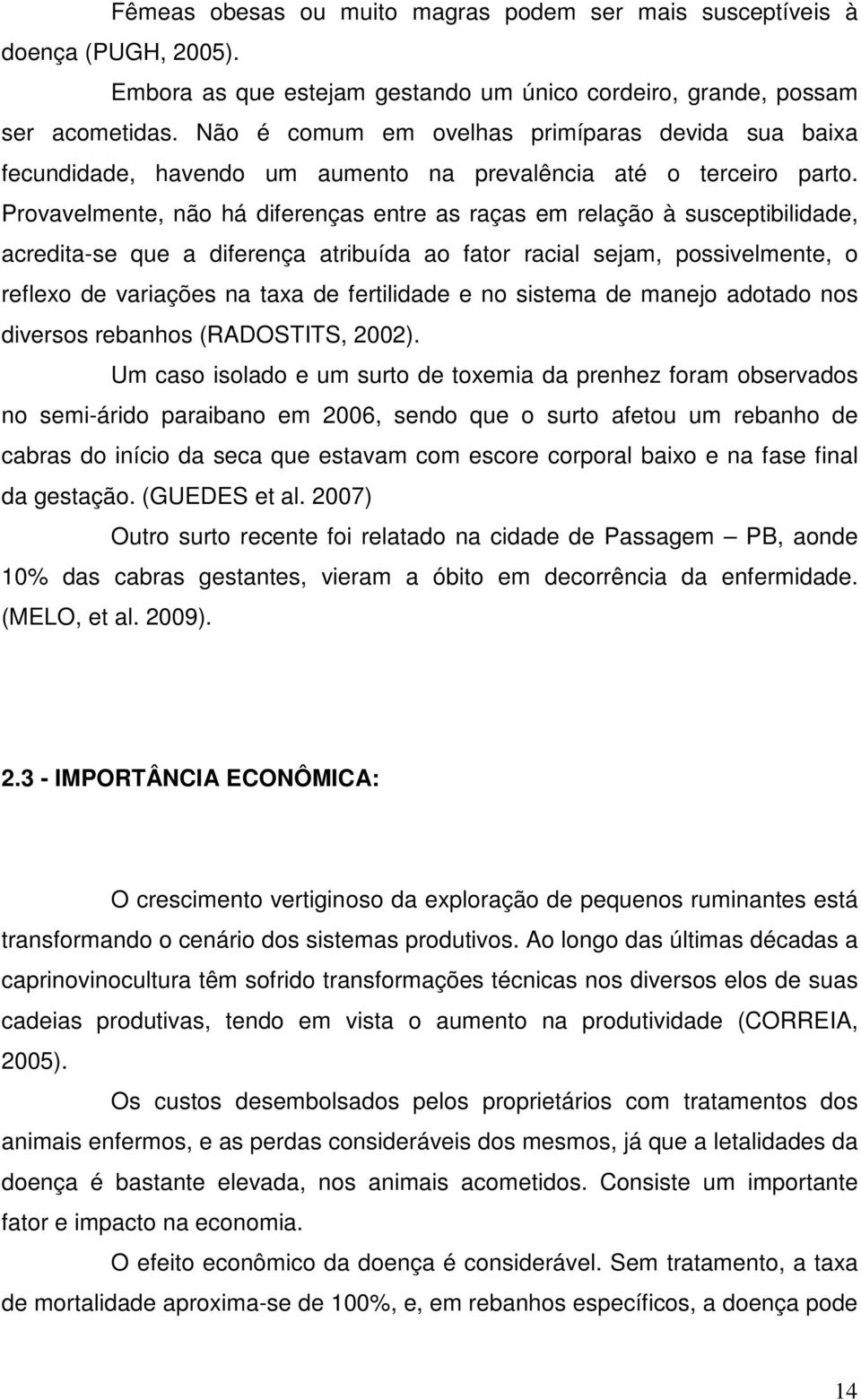 Provavelmente, não há diferenças entre as raças em relação à susceptibilidade, acredita-se que a diferença atribuída ao fator racial sejam, possivelmente, o reflexo de variações na taxa de