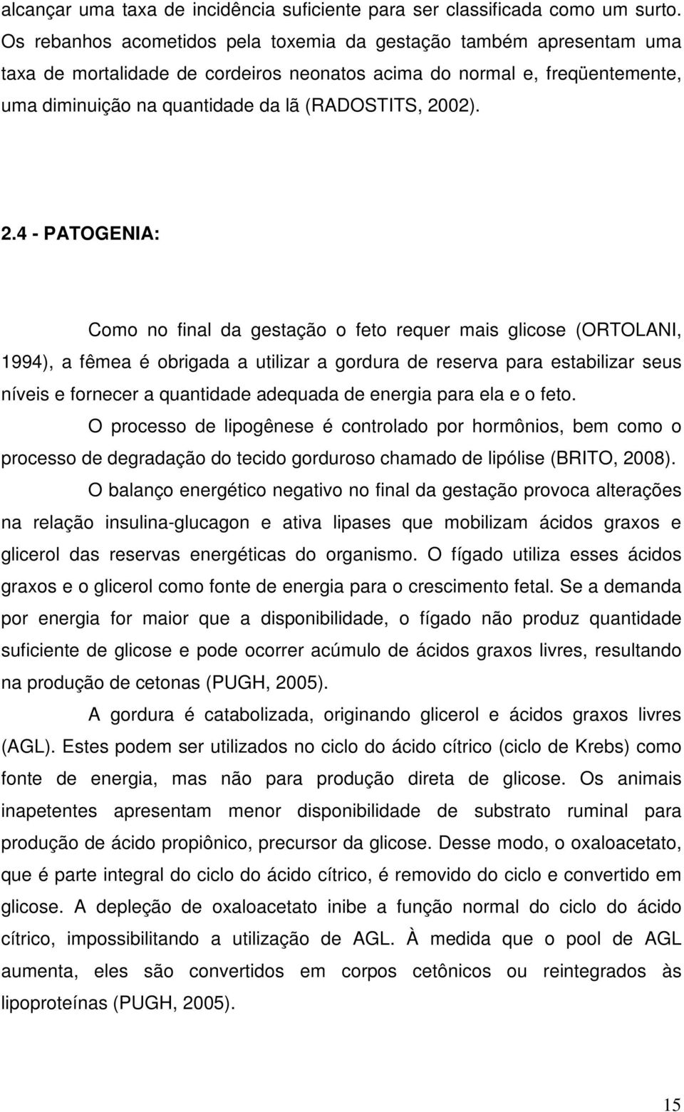 2.4 - PATOGENIA: Como no final da gestação o feto requer mais glicose (ORTOLANI, 1994), a fêmea é obrigada a utilizar a gordura de reserva para estabilizar seus níveis e fornecer a quantidade