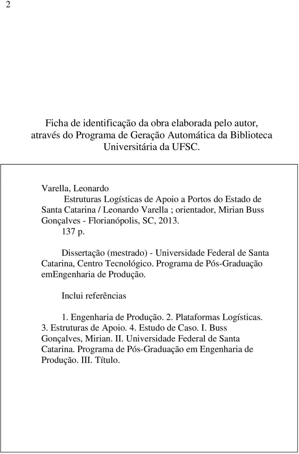 Dissertação (mestrado) - Universidade Federal de Santa Catarina, Centro Tecnológico. Programa de Pós-Graduação emengenharia de Produção. Inclui referências 1.