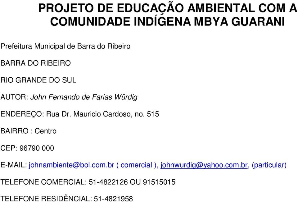 Mauricio Cardoso, no. 515 BAIRRO : Centro CEP: 96790 000 E-MAIL: johnambiente@bol.com.