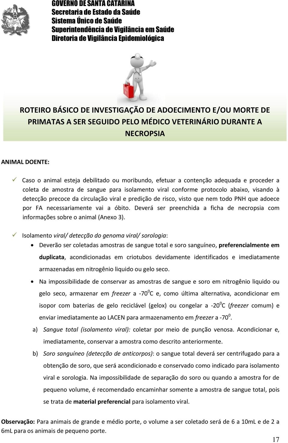 que adoece por FA necessariamente vai a óbito. Deverá ser preenchida a ficha de necropsia com informações sobre o animal (Anexo 3).