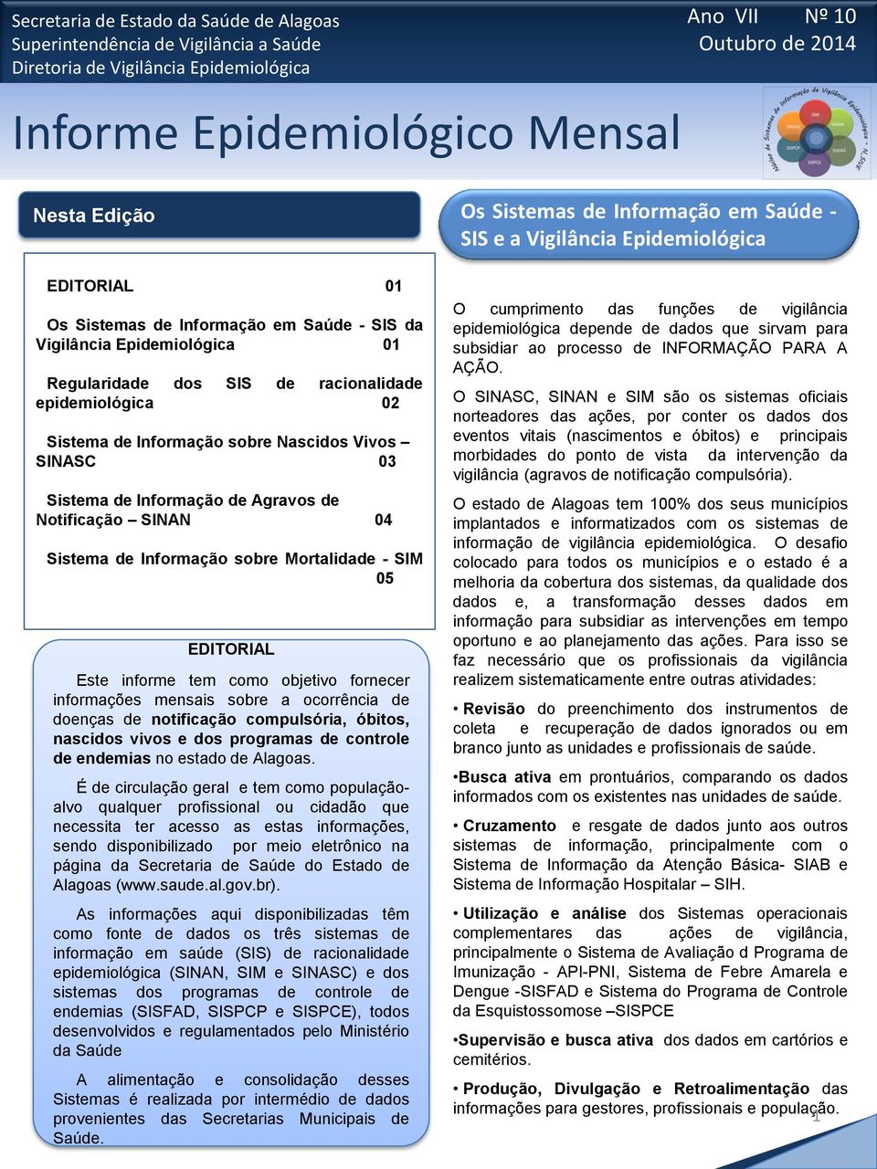 Sistema de Informação de Agravos de Notificação SINAN 04 Sistema de Informação sobre Mortalidade - SIM 05 EDITORIAL Este informe tem como objetivo fornecer informações mensais sobre a ocorrência de