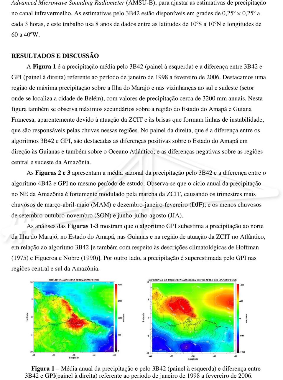 RESULTADOS E DISCUSSÃO A Figura 1 é a precipitação média pelo 3B42 (painel à esquerda) e a diferença entre 3B42 e GPI (painel à direita) referente ao período de janeiro de 1998 a fevereiro de 2006.