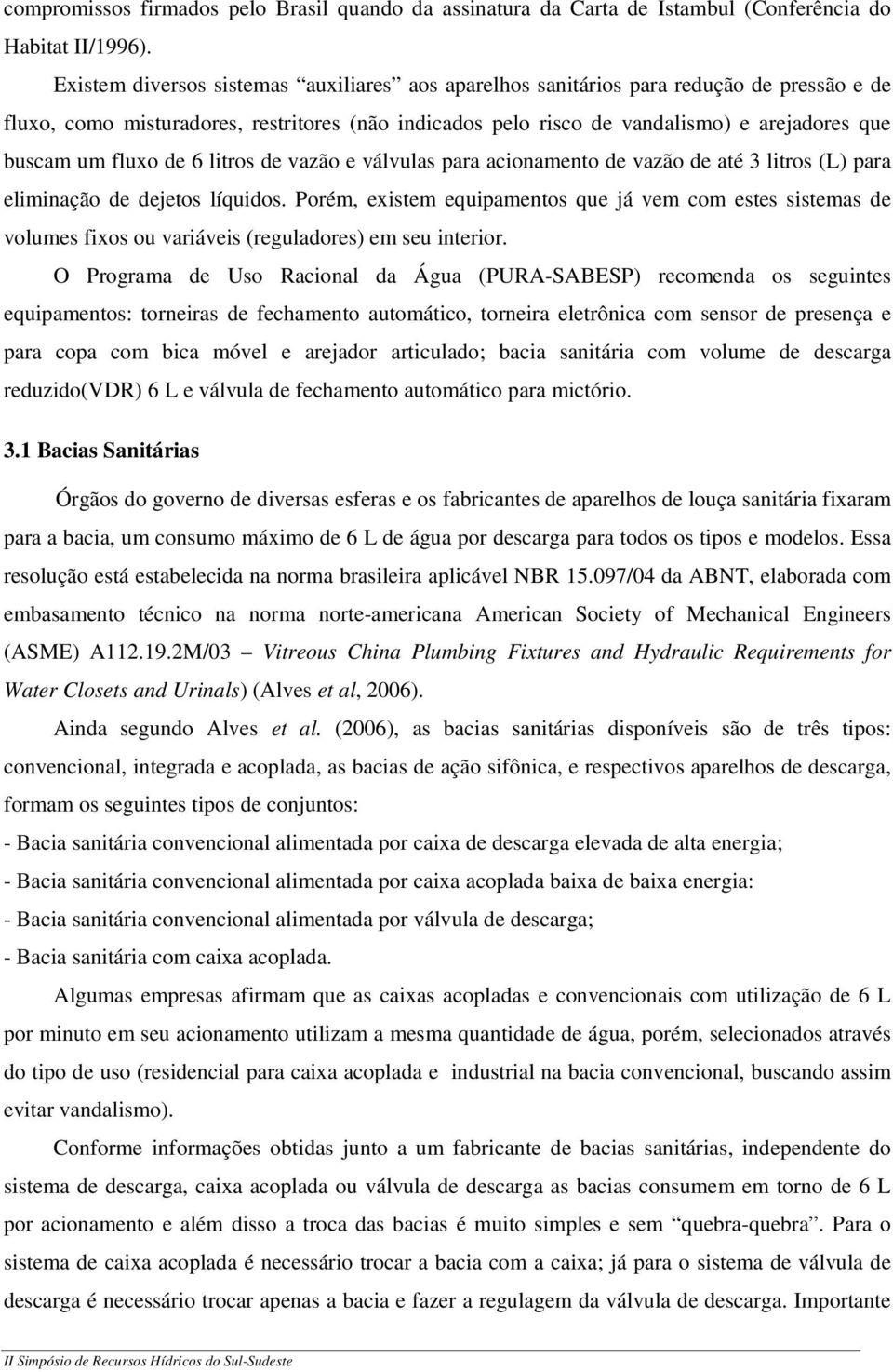 fluxo de 6 litros de vazão e válvulas para acionamento de vazão de até 3 litros (L) para eliminação de dejetos líquidos.