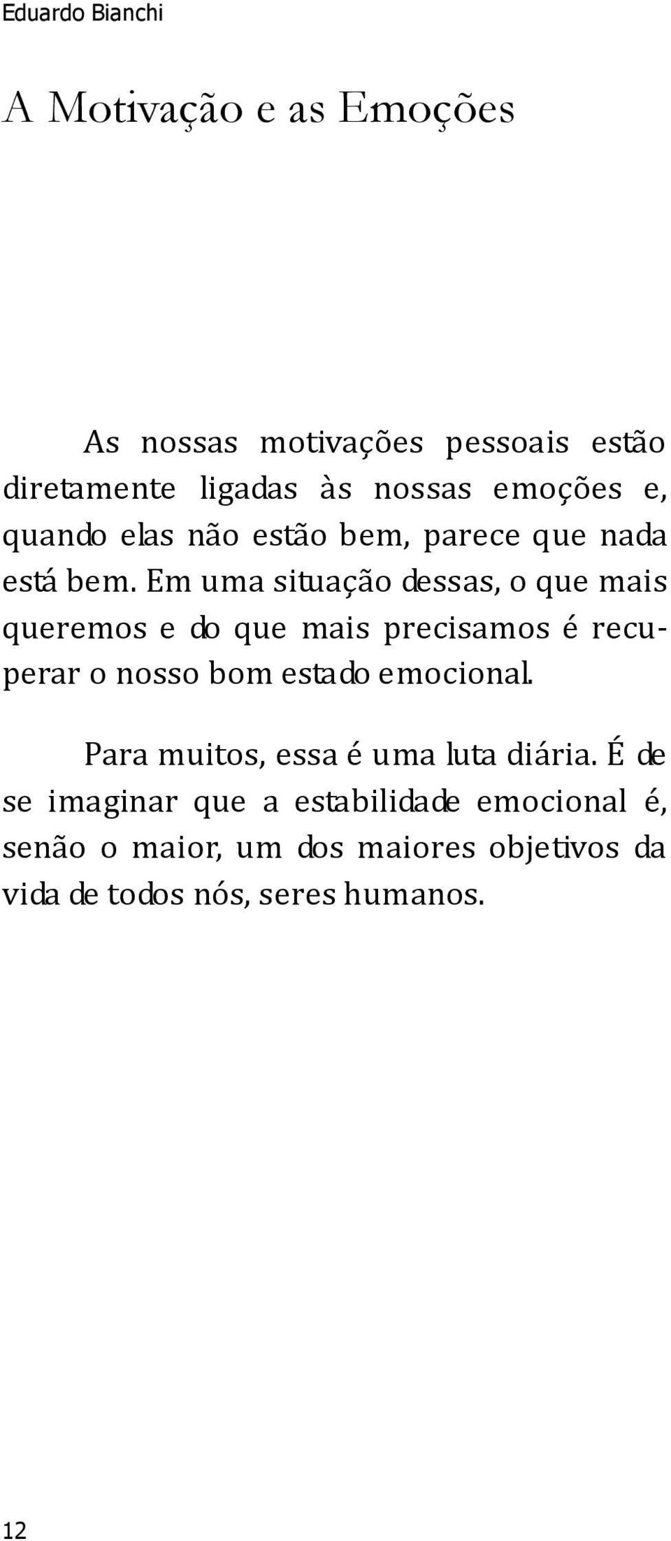 Em uma situação dessas, o que mais queremos e do que mais precisamos é recuperar o nosso bom estado emocional.