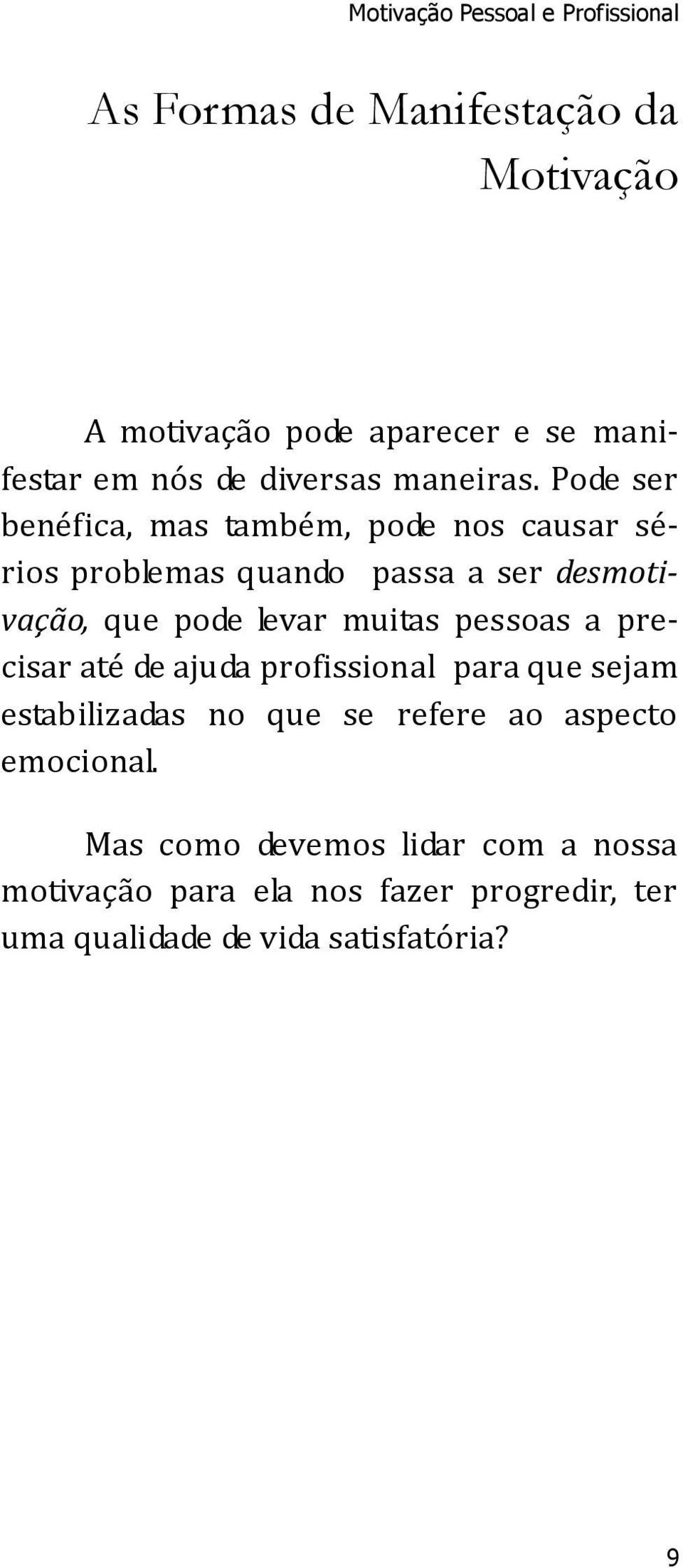 Pode ser benéfica, mas também, pode nos causar sérios problemas quando passa a ser desmotivação, que pode levar muitas