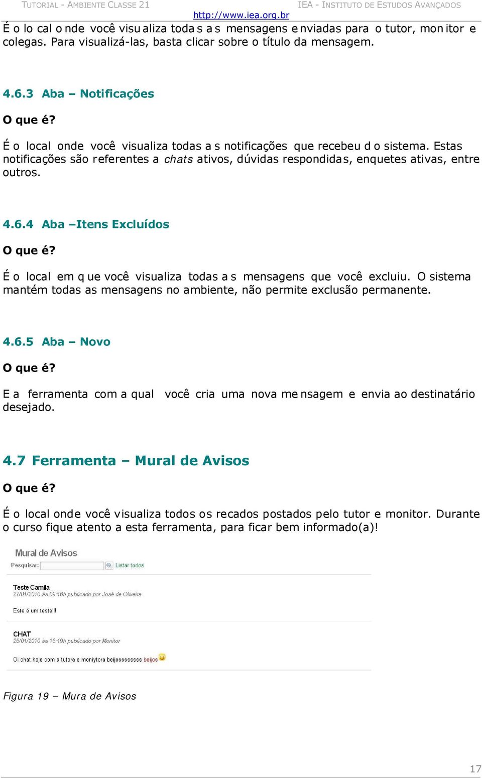 4.6.4 Aba Itens Excluídos É o local em q ue você visualiza todas a s mensagens que você excluiu. O sistema mantém todas as mensagens no ambiente, não permite exclusão permanente. 4.6.5 Aba Novo E a ferramenta com a qual você cria uma nova me nsagem e envia ao destinatário desejado.