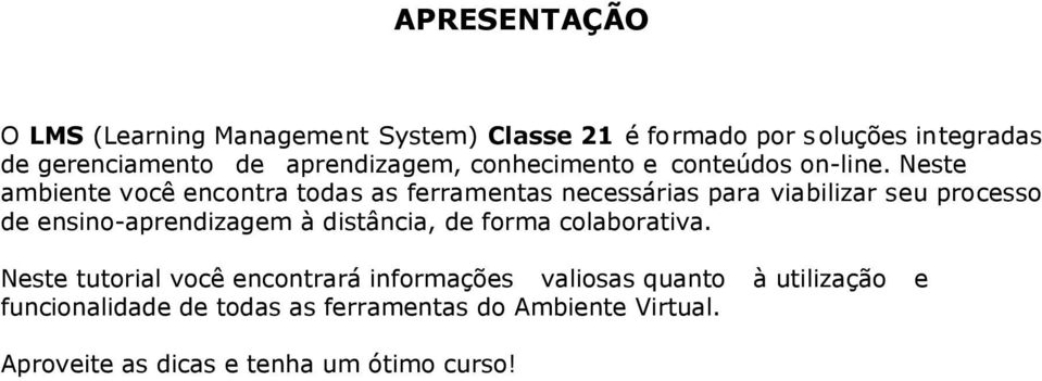 Neste ambiente você encontra todas as ferramentas necessárias para viabilizar seu processo de ensino-aprendizagem à