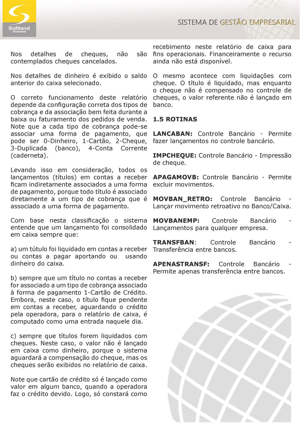 Note que a cada tipo de cobrança pode-se associar uma forma de pagamento, que pode ser 0-Dinheiro, 1-Cartão, 2-Cheque, 3-Duplicada (banco), -Conta Corrente (caderneta).