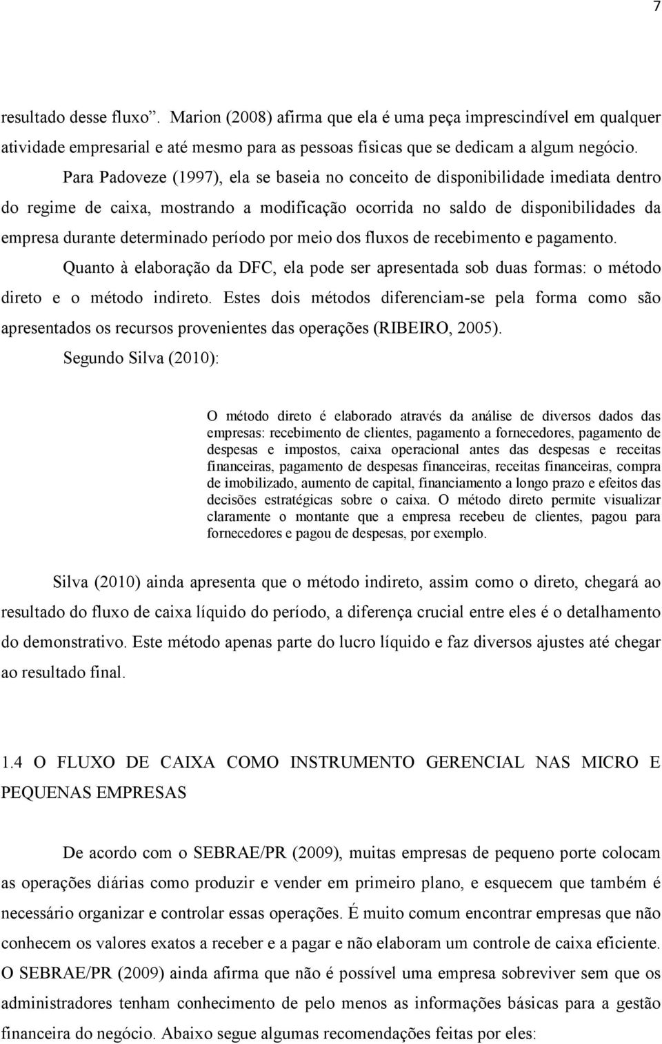 período por meio dos fluxos de recebimento e pagamento. Quanto à elaboração da DFC, ela pode ser apresentada sob duas formas: o método direto e o método indireto.